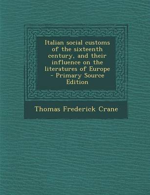 Book cover for Italian Social Customs of the Sixteenth Century, and Their Influence on the Literatures of Europe - Primary Source Edition