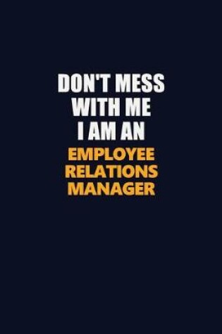 Cover of Don't Mess With Me Because I Am An Employee Relations Manager