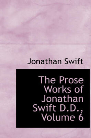 Cover of The Prose Works of Jonathan Swift D.D., Volume 6