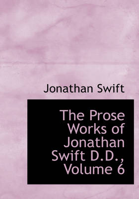 Book cover for The Prose Works of Jonathan Swift D.D., Volume 6