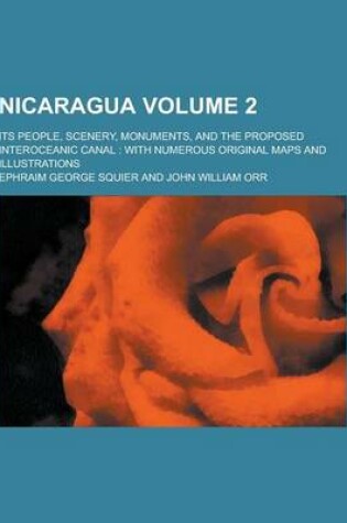 Cover of Nicaragua; Its People, Scenery, Monuments, and the Proposed Interoceanic Canal