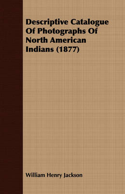 Book cover for Descriptive Catalogue Of Photographs Of North American Indians (1877)