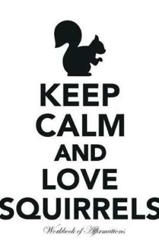 Cover of Keep Calm Love Squirrels Workbook of Affirmations Keep Calm Love Squirrels Workbook of Affirmations