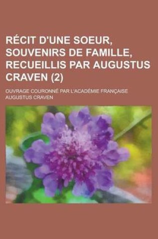 Cover of Recit D'Une Soeur, Souvenirs de Famille, Recueillis Par Augustus Craven; Ouvrage Couronne Par L'Academie Francaise (2)