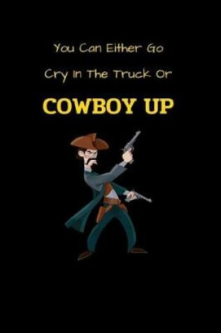 Cover of You Can Either Go Cry In The Truck Or Cowboy Up