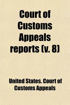 Book cover for Court of Customs Appeals Reports (Volume 8); Cases Adjudged in the United States Court of Customs Appeals