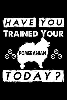 Book cover for Have You Trained Your Pomeranian Today?