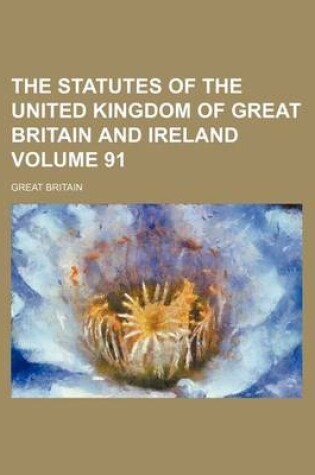 Cover of The Statutes of the United Kingdom of Great Britain and Ireland Volume 91