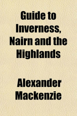 Cover of Guide to Inverness, Nairn and the Highlands; Historical Descriptive, and Pictorial, with New Plan of Inverness. Very Much Extended and Improved for Season 1903