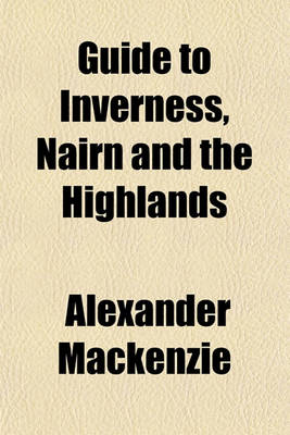 Book cover for Guide to Inverness, Nairn and the Highlands; Historical Descriptive, and Pictorial, with New Plan of Inverness. Very Much Extended and Improved for Season 1903