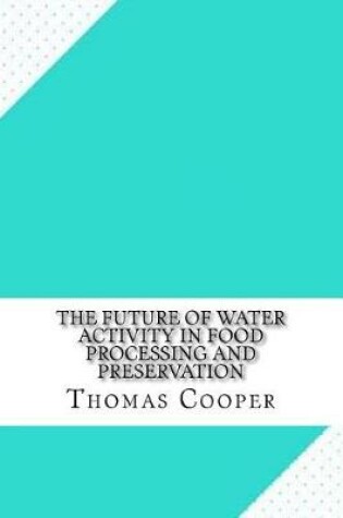 Cover of The Future of Water Activity in Food Processing and Preservation