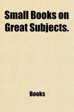 Cover of Small Books on Great Subjects (Volume 1)