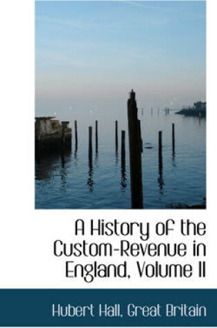 Cover of A History of the Custom-Revenue in England, Volume II