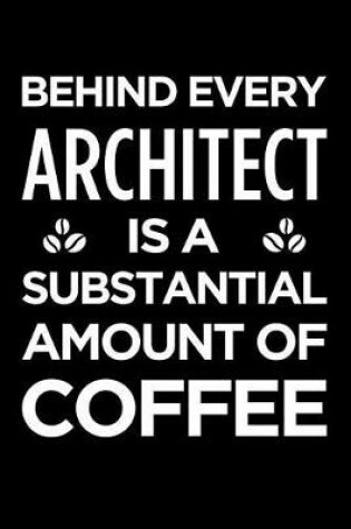 Cover of Behind Every Architect Is a Substantial Amount of Coffee