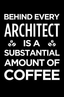 Book cover for Behind Every Architect Is a Substantial Amount of Coffee