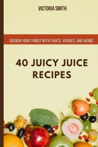 Cover of 40 Juicy Juice Recipes