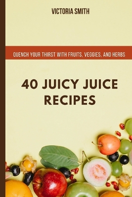Book cover for 40 Juicy Juice Recipes