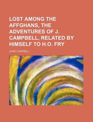 Book cover for Lost Among the Affghans, the Adventures of J. Campbell, Related by Himself to H.O. Fry