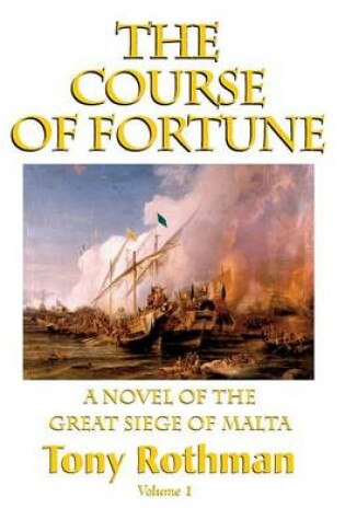 Cover of The Course of Fortune-A Novel of the Great Siege of Malta Vol. 1