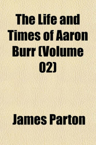 Cover of The Life and Times of Aaron Burr (Volume 02)