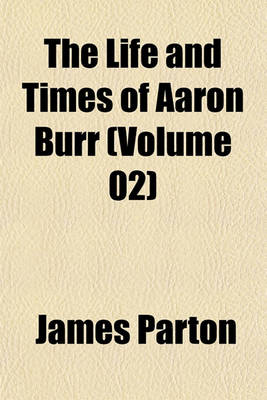 Book cover for The Life and Times of Aaron Burr (Volume 02)