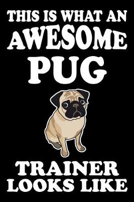 Book cover for This is what an awesome Pug Trainer Looks Like