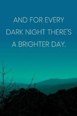 Cover of Inspirational Quote Notebook - 'And For Every Dark Night There's A Brighter Day.' - Inspirational Journal to Write in