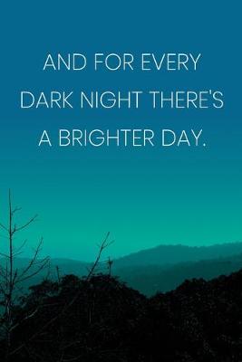 Book cover for Inspirational Quote Notebook - 'And For Every Dark Night There's A Brighter Day.' - Inspirational Journal to Write in