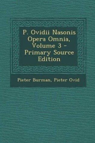 Cover of P. Ovidii Nasonis Opera Omnia, Volume 3 - Primary Source Edition