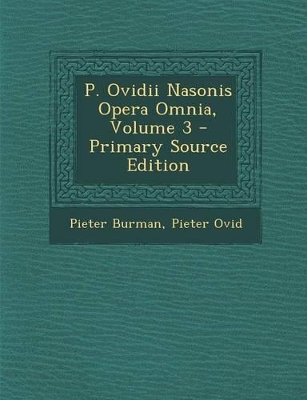 Book cover for P. Ovidii Nasonis Opera Omnia, Volume 3 - Primary Source Edition