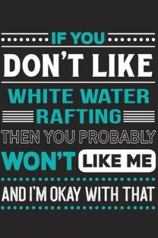 Cover of If You Don't Like White Water Rafting Then You Probably Won't Like Me and I'm OK With That