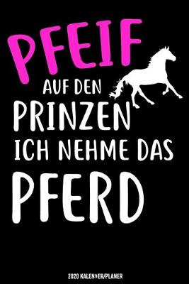 Book cover for Pfeif Auf den Prinzen Ich Nehme Das Pferd Kalender 2020