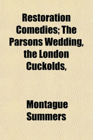 Cover of Restoration Comedies; The Parsons Wedding, the London Cuckolds,