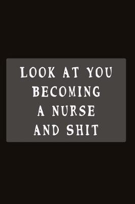 Book cover for Look At You Becoming A Nurse And Shit