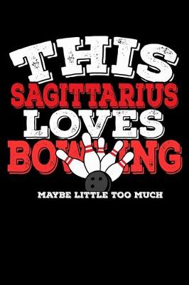 Book cover for This Sagittarius Loves Bowling Maybe Little Too Much Notebook