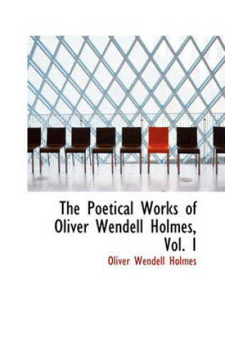 Cover of The Poetical Works of Oliver Wendell Holmes, Vol. I