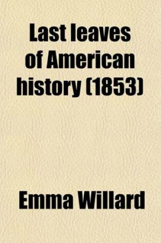 Cover of Last Leaves of American History; Comprising a Separate History of California
