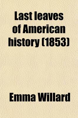 Book cover for Last Leaves of American History; Comprising a Separate History of California