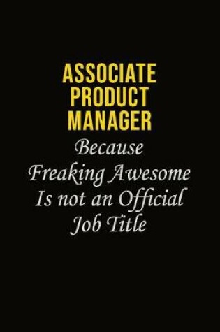 Cover of Associate Product Manager Because Freaking Awesome Is Not An Official Job Title
