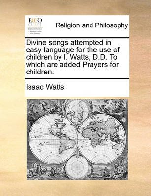 Book cover for Divine Songs Attempted in Easy Language for the Use of Children by I. Watts, D.D. to Which Are Added Prayers for Children.