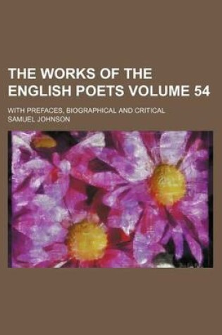 Cover of The Works of the English Poets Volume 54; With Prefaces, Biographical and Critical