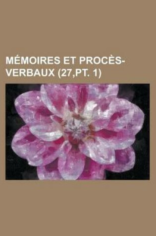 Cover of Memoires Et Proces-Verbaux (27, PT. 1)