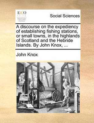 Book cover for A discourse on the expediency of establishing fishing stations, or small towns, in the highlands of Scotland and the Hebride Islands. By John Knox, ...