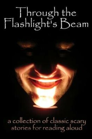 Cover of Through the Flashlight's Beam: A Collection of Classic Scary Stories for Reading Aloud