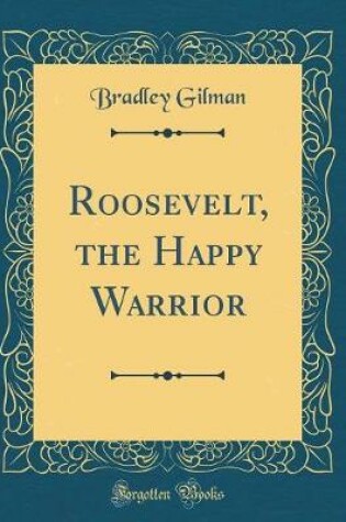 Cover of Roosevelt, the Happy Warrior (Classic Reprint)