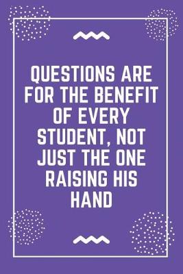 Book cover for Questions are for the benefit of every student, not just the one raising his hand
