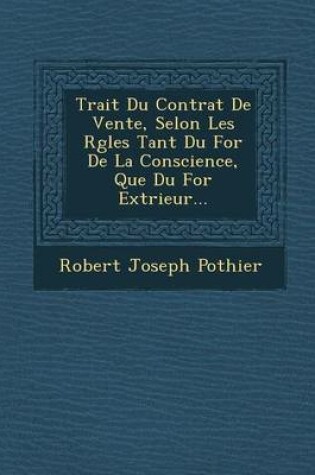 Cover of Trait Du Contrat de Vente, Selon Les R Gles Tant Du for de La Conscience, Que Du for Ext Rieur...