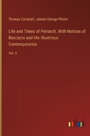 Cover of Life and Times of Petrarch. With Notices of Boccacio and His Illustrious Contemporaries