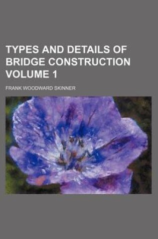 Cover of Types and Details of Bridge Construction Volume 1