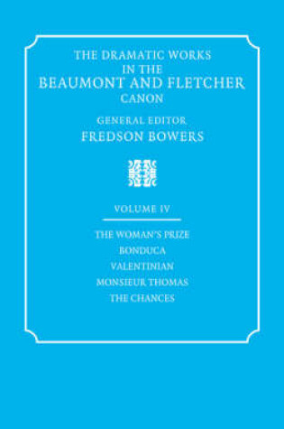 Cover of The Dramatic Works in the Beaumont and Fletcher Canon: Volume 4, The Woman's Prize, Bonduca, Valentinian, Monsieur Thomas, The Chances